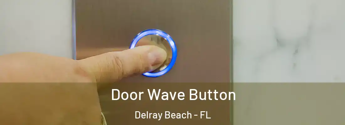  Door Wave Button Delray Beach - FL